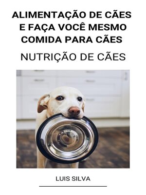 cover image of Alimentação de Cães e Faça Você Mesmo Comida Para Cães (Nutrição de Cães)